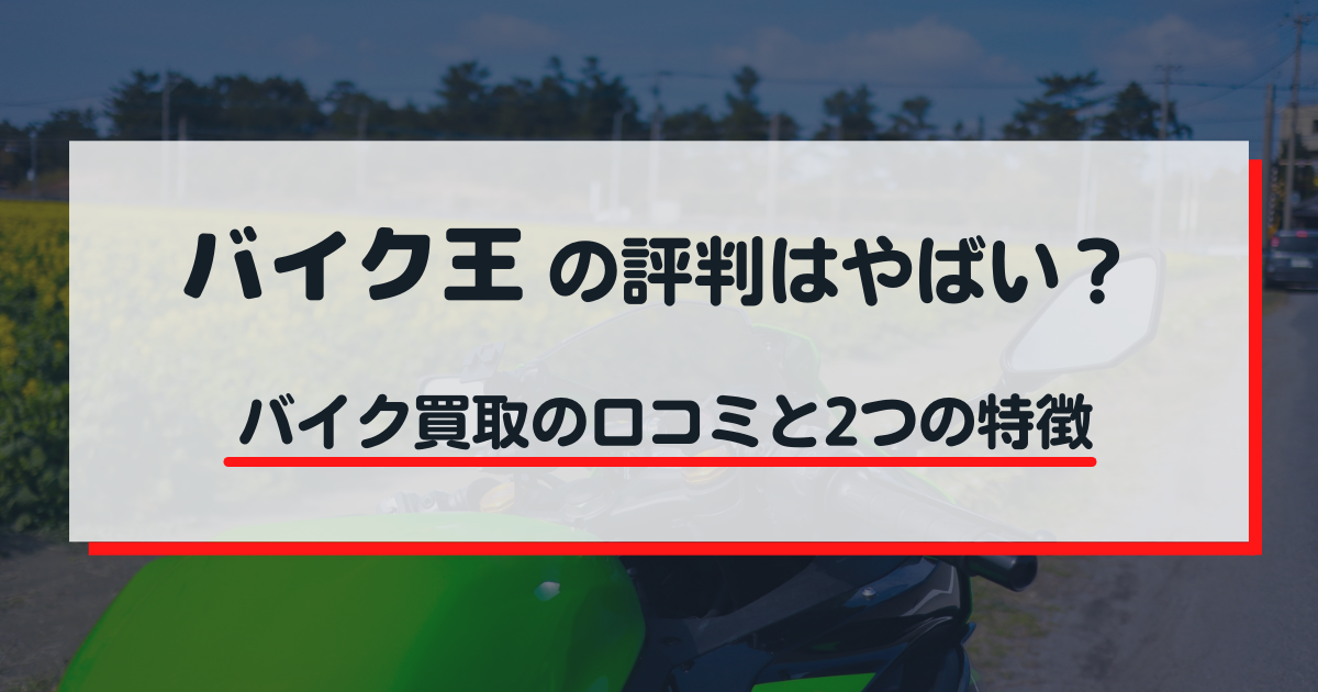 バイク王の評判はやばい？バイク買取の口コミと2つの特徴
